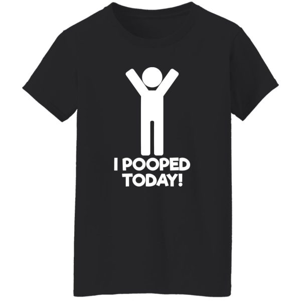 I Pooped Today T-Shirts, Long Sleeve, Hoodies 2