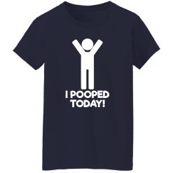 I Pooped Today T-Shirts, Long Sleeve, Hoodies 4
