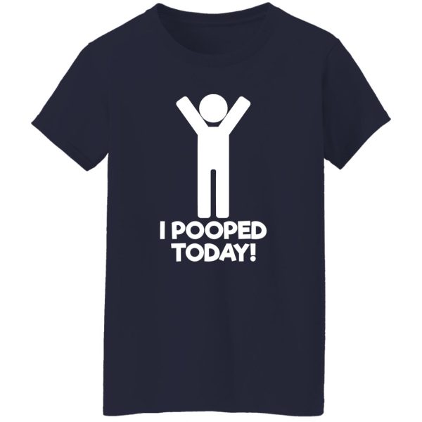 I Pooped Today T-Shirts, Long Sleeve, Hoodies 4