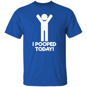 I Pooped Today T-Shirts, Long Sleeve, Hoodies 5