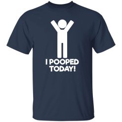 I Pooped Today T-Shirts, Long Sleeve, Hoodies 7