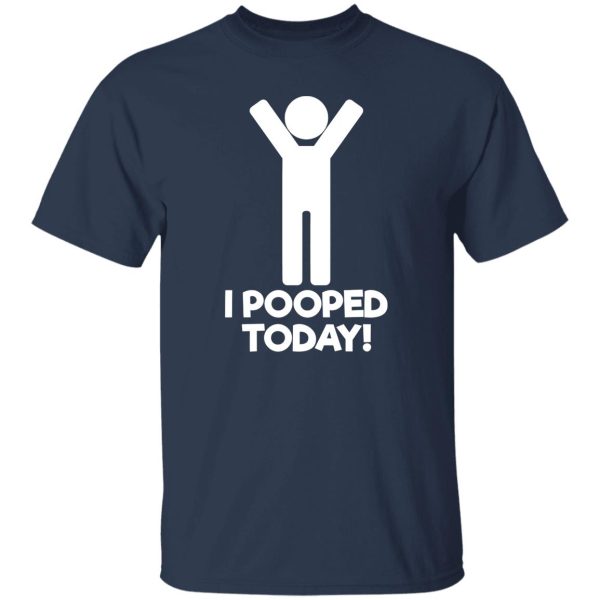 I Pooped Today T-Shirts, Long Sleeve, Hoodies 7