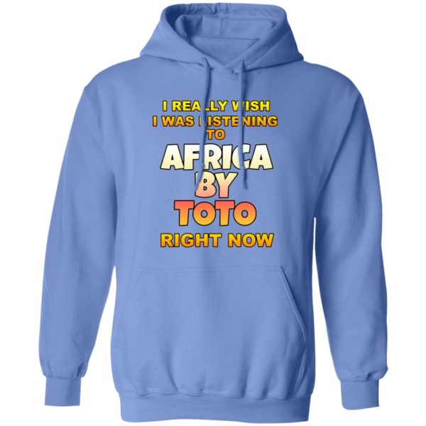 I Really Wish I Was Listening To Africa By Toto Right Now T Shirts, Hoodies, Long Sleeve 6