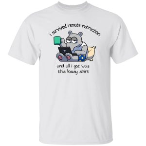 I Survived Remote Instruction And All I Got Was This Lousy Shirt T Shirts, Hoodies, Long Sleeve 6