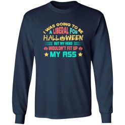 I Was Going To Be A Liberal For Halloween Funny T-Shirts, Long Sleeve, Hoodies