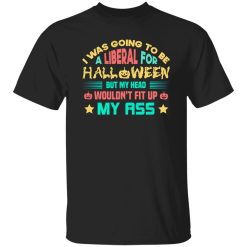 I Was Going To Be A Liberal For Halloween Funny T-Shirts, Long Sleeve, Hoodies