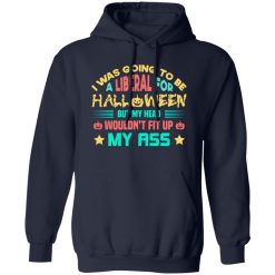 I Was Going To Be A Liberal For Halloween Funny T-Shirts, Long Sleeve, Hoodies