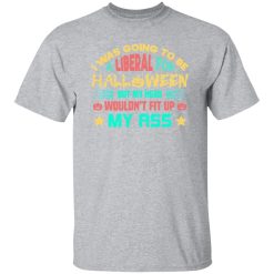 I Was Going To Be A Liberal For Halloween Funny T-Shirts, Long Sleeve, Hoodies