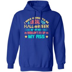 I Was Going To Be A Liberal For Halloween Funny T-Shirts, Long Sleeve, Hoodies
