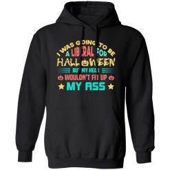 I Was Going To Be A Liberal For Halloween Funny T-Shirts, Long Sleeve, Hoodies