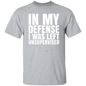 I Was Left Unsupervised T-Shirts, Long Sleeve, Hoodies 7