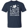 I Witch You A Happy Halloween T-Shirts, Long Sleeve, Hoodies