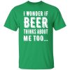 I Wonder If Beer Thinks About Me Too T-Shirts, Long Sleeve, Hoodies