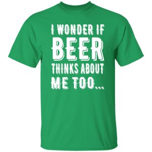 I Wonder If Beer Thinks About Me Too T-Shirts, Long Sleeve, Hoodies