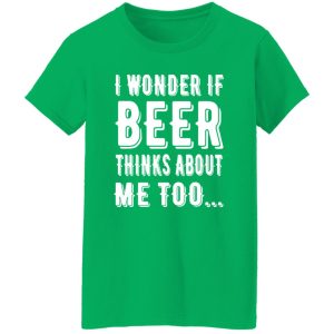 I Wonder If Beer Thinks About Me Too T-Shirts, Long Sleeve, Hoodies