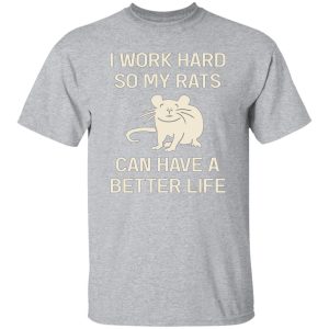 I Work Hard So My Rats Can Have A Better Life Rat Lovers T-Shirts, Long Sleeve, Hoodies 10