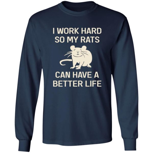 I Work Hard So My Rats Can Have A Better Life Rat Lovers T-Shirts, Long Sleeve, Hoodies 11