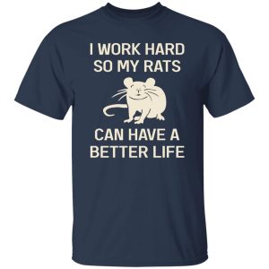 I Work Hard So My Rats Can Have A Better Life Rat Lovers T-Shirts, Long Sleeve, Hoodies 13