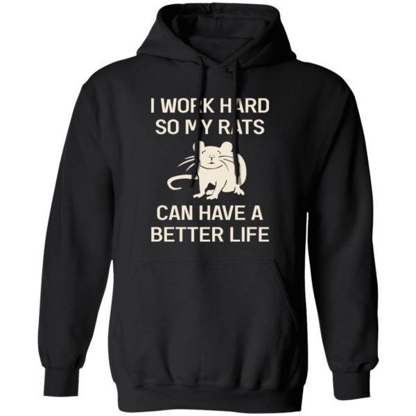 I Work Hard So My Rats Can Have A Better Life Rat Lovers T-Shirts, Long Sleeve, Hoodies 5