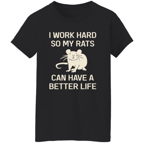 I Work Hard So My Rats Can Have A Better Life Rat Lovers T-Shirts, Long Sleeve, Hoodies 7