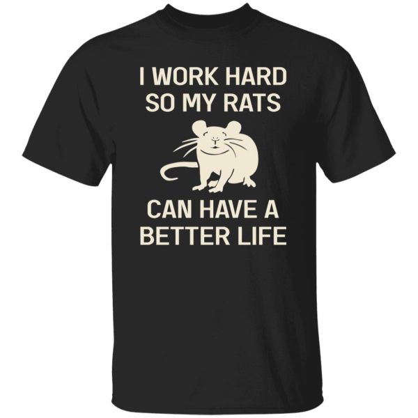 I Work Hard So My Rats Can Have A Better Life Rat Lovers T-Shirts, Long Sleeve, Hoodies 9