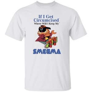 If I Get Circumcised Where Will I Keep My Smegma T Shirts, Hoodies, Long Sleeve 10