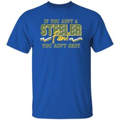 If You Ain’t A Steeler Fan You Ain’t Shit T-Shirts, Long Sleeve, Hoodies 10