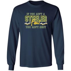 If You Ain’t A Steeler Fan You Ain’t Shit T-Shirts, Long Sleeve, Hoodies 5
