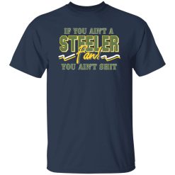 If You Ain’t A Steeler Fan You Ain’t Shit T-Shirts, Long Sleeve, Hoodies 9