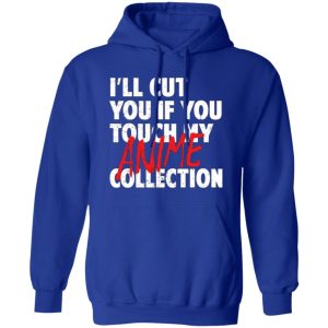 I’ll Cut You If You Touch My Anime Collection T-Shirts, Long Sleeve, Hoodies 10