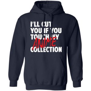 I’ll Cut You If You Touch My Anime Collection T-Shirts, Long Sleeve, Hoodies 11