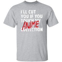 I’ll Cut You If You Touch My Anime Collection T-Shirts, Long Sleeve, Hoodies