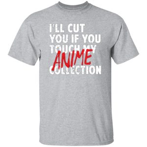 I’ll Cut You If You Touch My Anime Collection T-Shirts, Long Sleeve, Hoodies