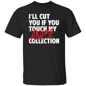 I’ll Cut You If You Touch My Anime Collection T-Shirts, Long Sleeve, Hoodies 5