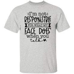 I’m not responsible for what my face does when you talk V3 T Shirts, Hoodies, Long Sleeve