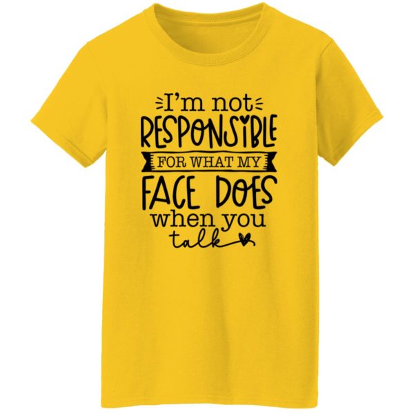 I’m not responsible for what my face does when you talk V3 T Shirts, Hoodies, Long Sleeve