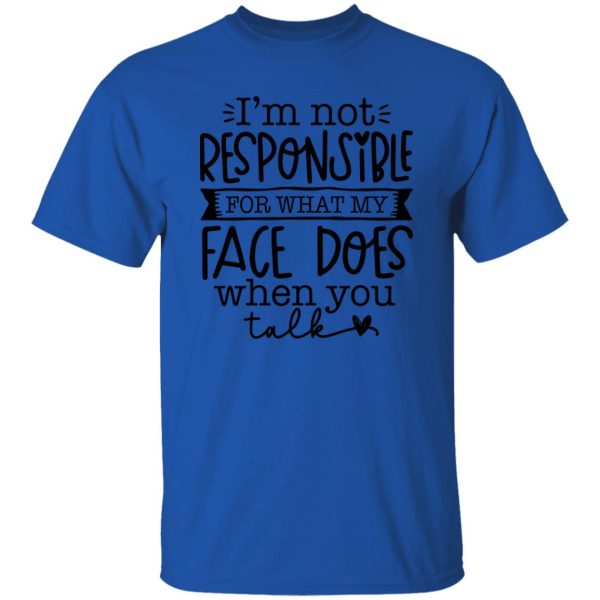 I’m not responsible for what my face does when you talk V3 T Shirts, Hoodies, Long Sleeve