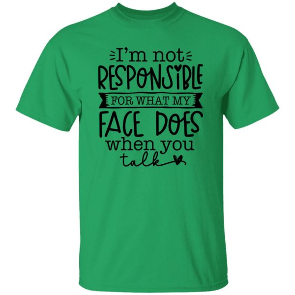 I’m not responsible for what my face does when you talk V3 T Shirts, Hoodies, Long Sleeve