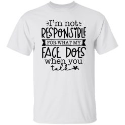 I’m not responsible for what my face does when you talk V3 T Shirts, Hoodies, Long Sleeve
