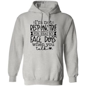 I’m not responsible for what my face does when you talk V3 T Shirts, Hoodies, Long Sleeve