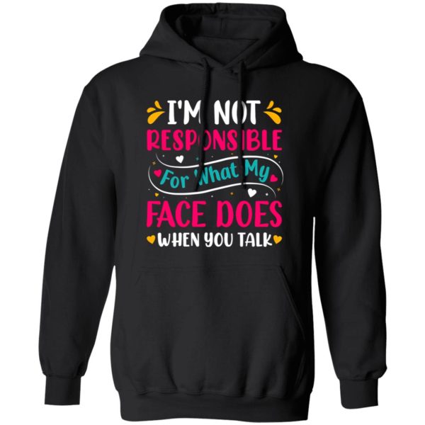 I’m not responsible for what my face does when you talk V4 T-Shirts, Long Sleeve, Hoodies