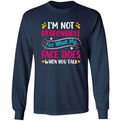 I’m not responsible for what my face does when you talk V4 T-Shirts, Long Sleeve, Hoodies