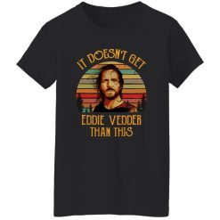 It Doesn’t Get Eddie Vedder Than This T-Shirts, Long Sleeve, Hoodies