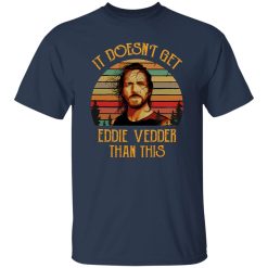 It Doesn’t Get Eddie Vedder Than This T-Shirts, Long Sleeve, Hoodies