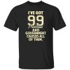 I’ve Got 99 Problems And Government Caused All Of Them T-Shirts, Long Sleeve, Hoodies 2