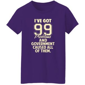 I’ve Got 99 Problems And Government Caused All Of Them T-Shirts, Long Sleeve, Hoodies 5