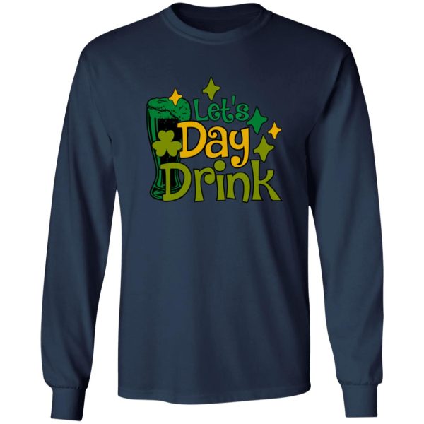 Let’s Day Drink St Patrick’s Day Green Beer T-Shirts, Long Sleeve, Hoodies