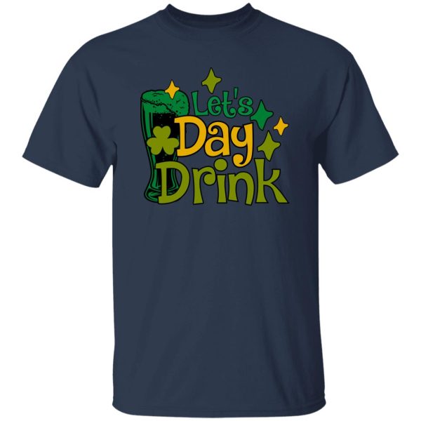 Let’s Day Drink St Patrick’s Day Green Beer T-Shirts, Long Sleeve, Hoodies