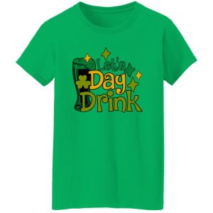 Let’s Day Drink St Patrick’s Day Green Beer T-Shirts, Long Sleeve, Hoodies