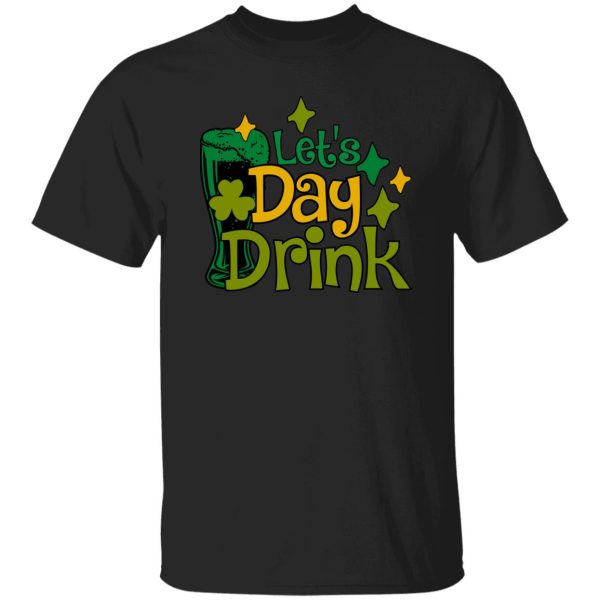 Let’s Day Drink St Patrick’s Day Green Beer T-Shirts, Long Sleeve, Hoodies